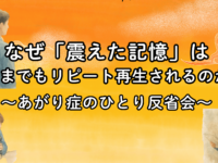 なぜ「震えた記憶」はいつまでもリピート再生されるのか？～あがり症のひとり反省会～